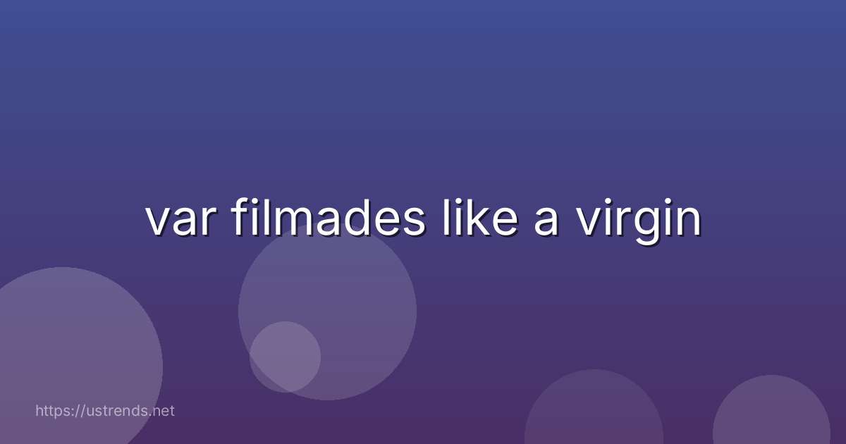 var filmades like a virgin