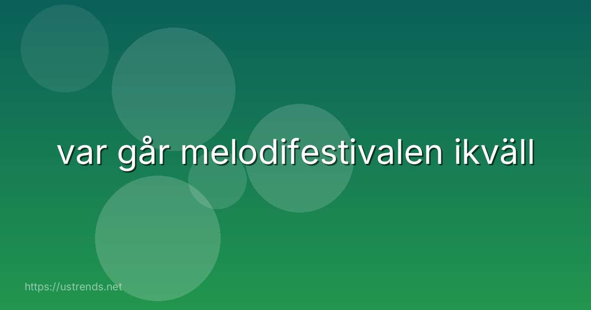 var går melodifestivalen ikväll