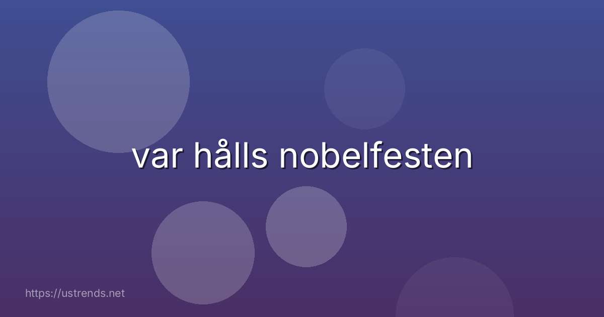 var hålls nobelfesten
