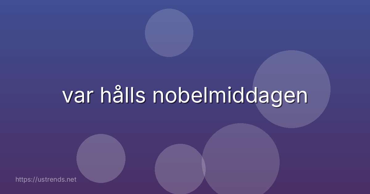 var hålls nobelmiddagen