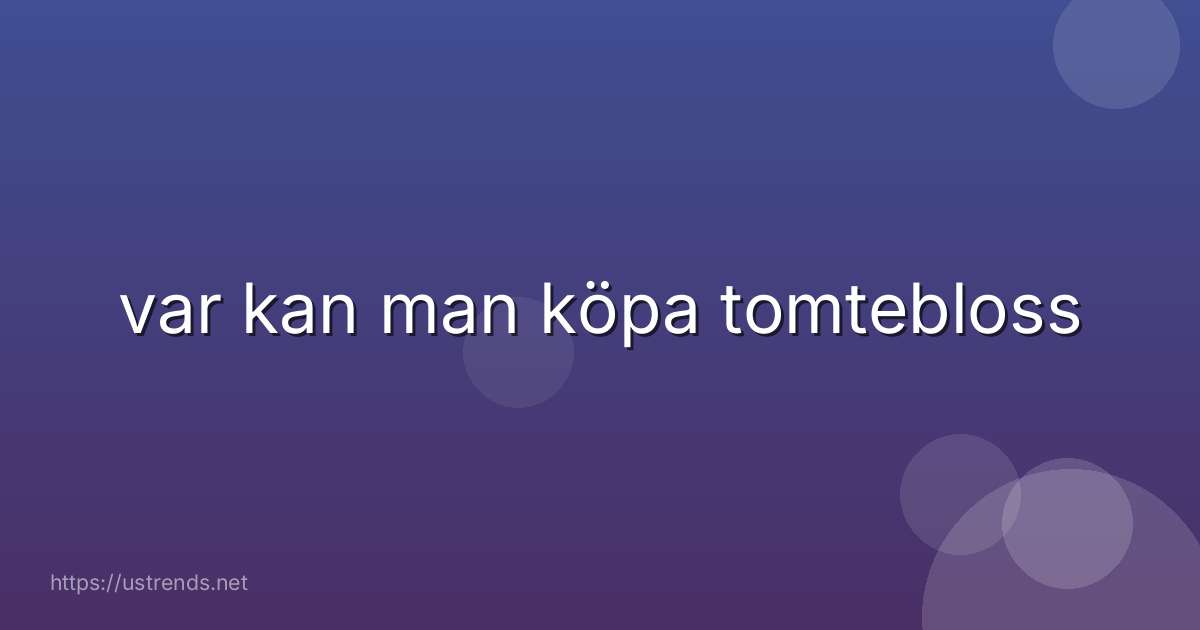var kan man köpa tomtebloss