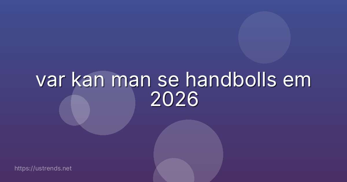 var kan man se handbolls em 2026