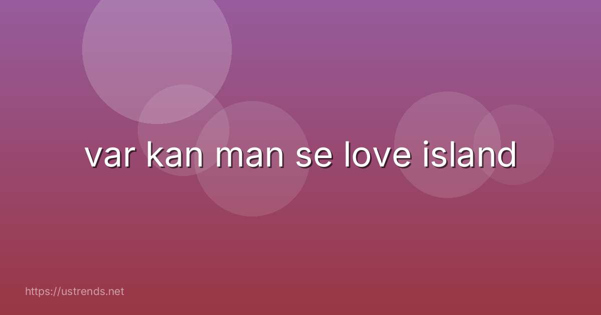 var kan man se love island