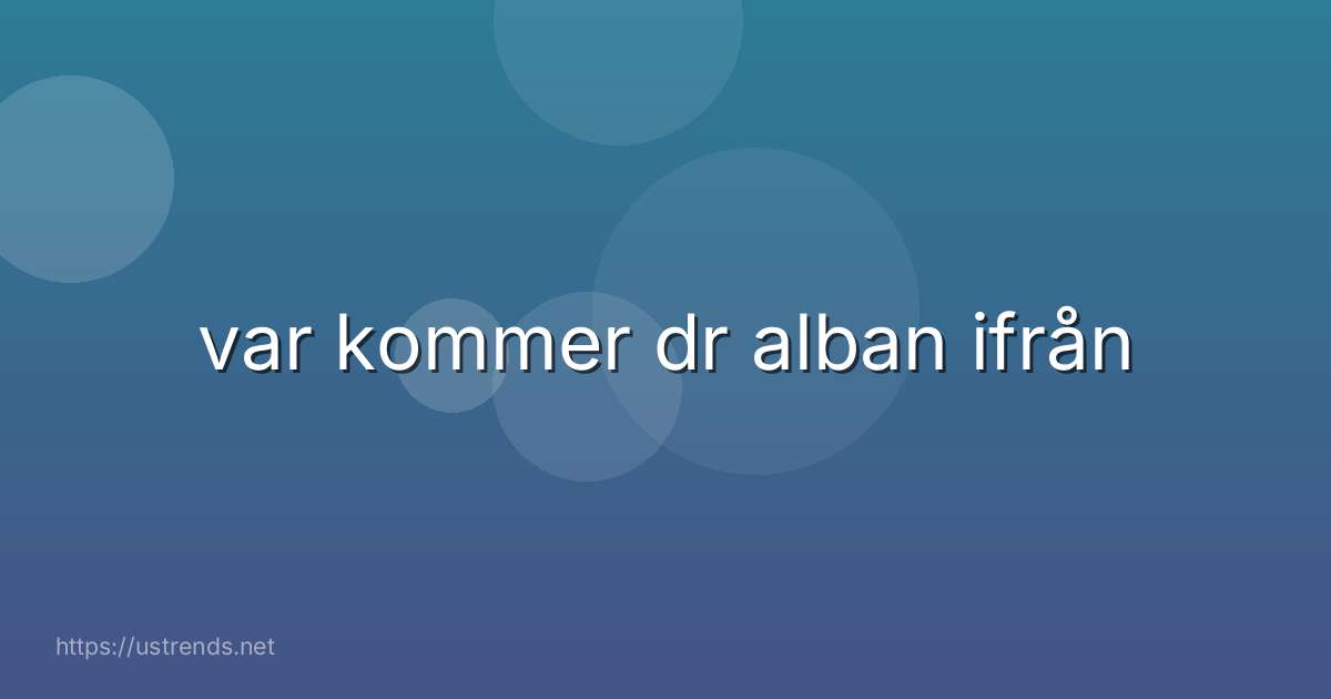var kommer dr alban ifrån