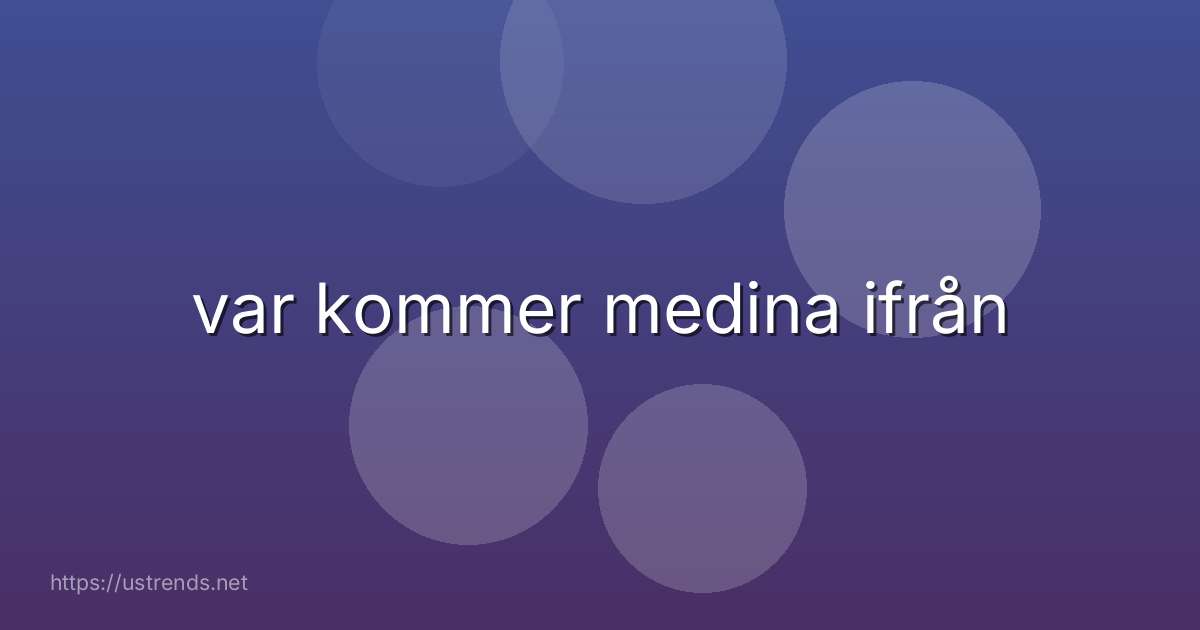 var kommer medina ifrån