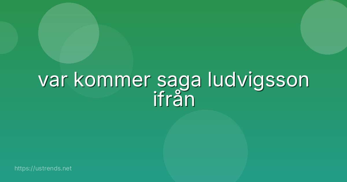 var kommer saga ludvigsson ifrån