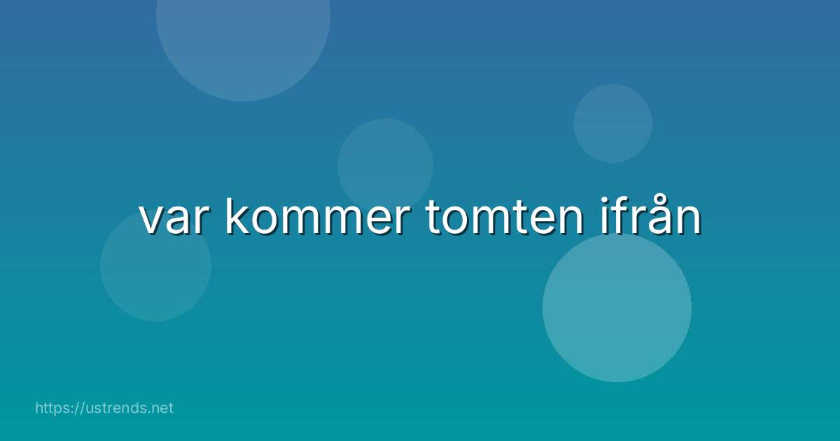 var kommer tomten ifrån