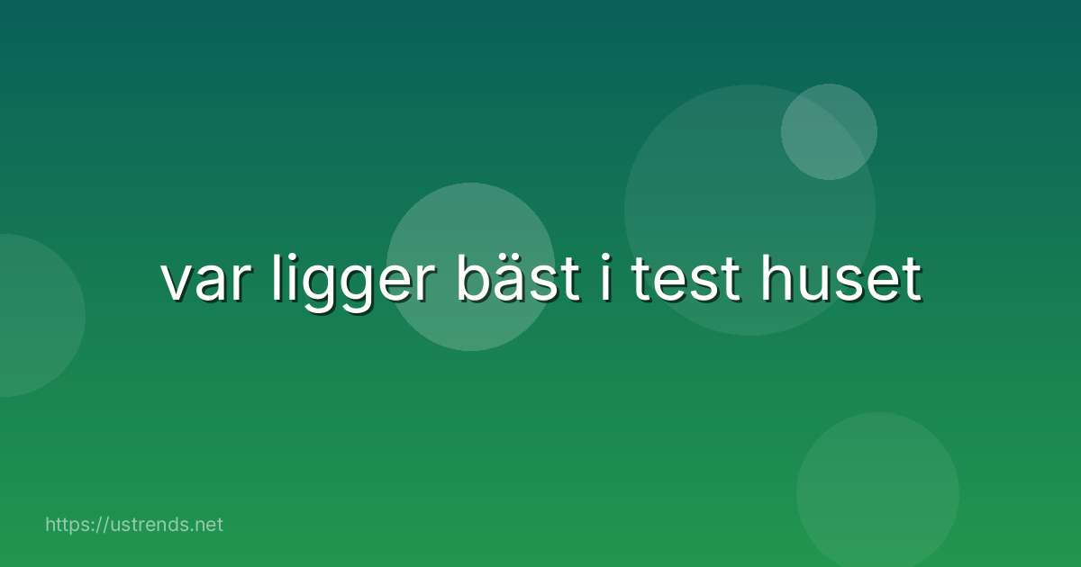 var ligger bäst i test huset