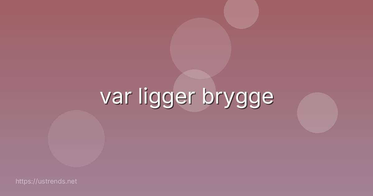 var ligger brygge