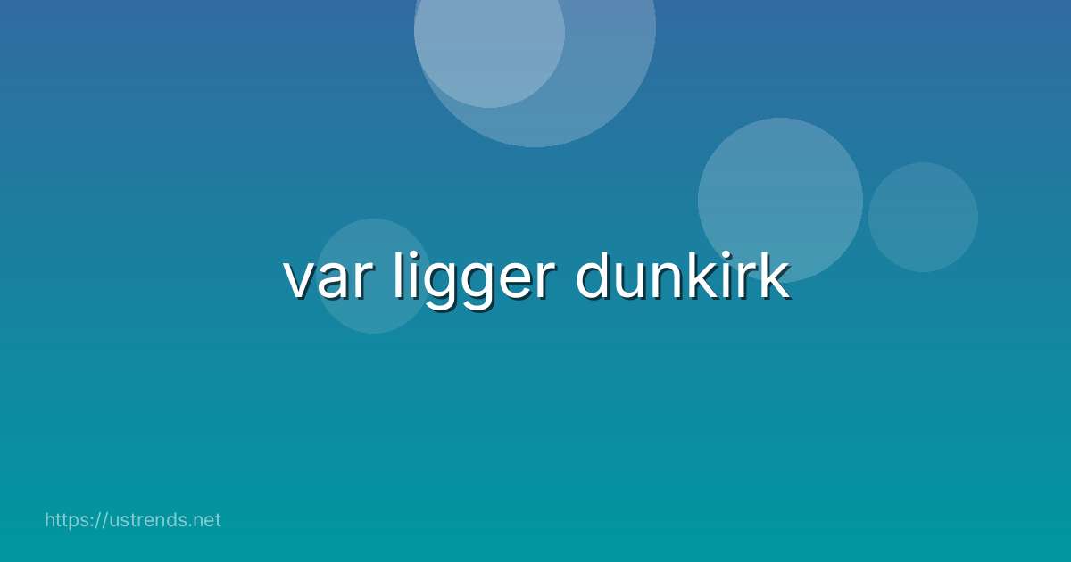 var ligger dunkirk