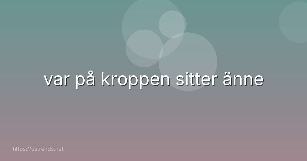 var på kroppen sitter änne