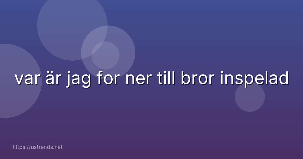 var är jag for ner till bror inspelad