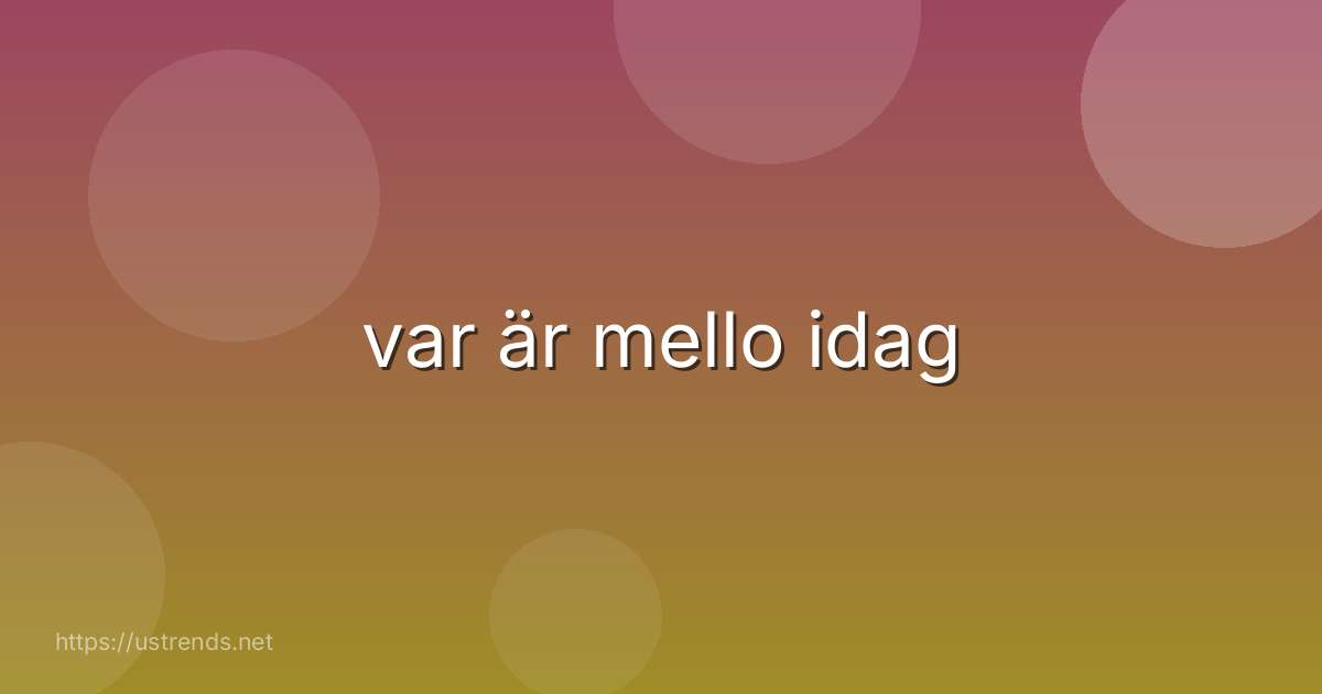 var är mello idag