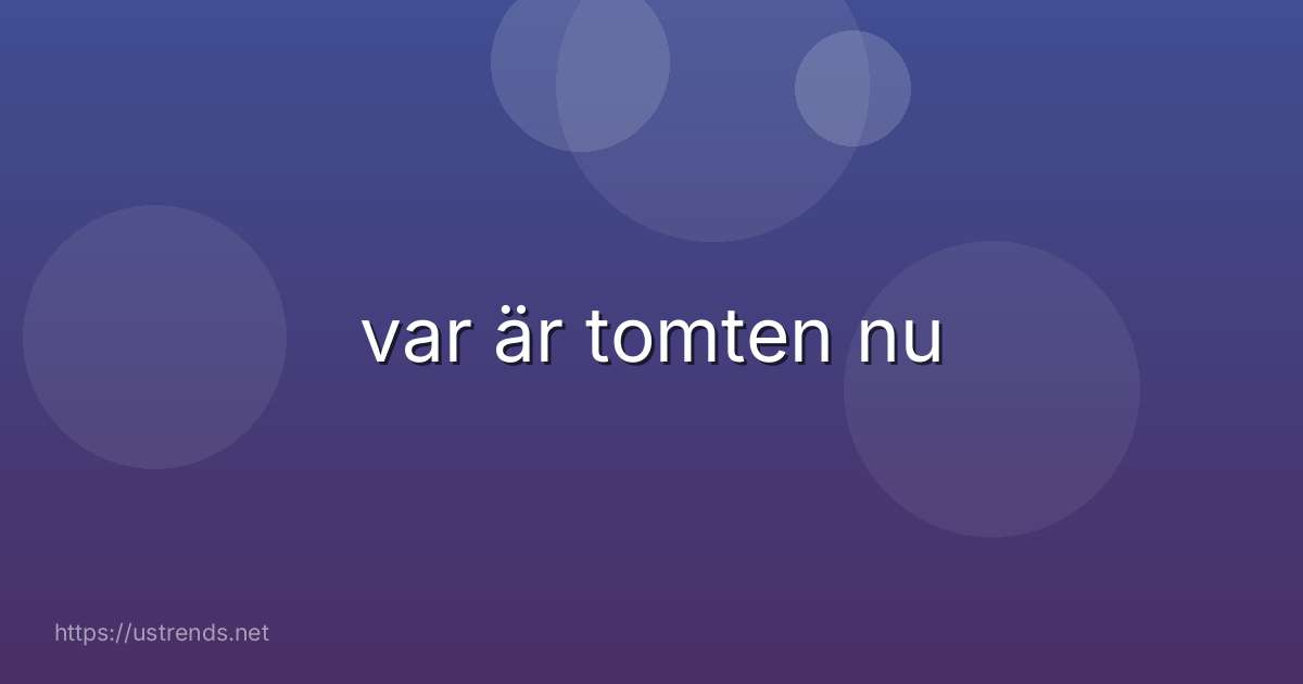 var är tomten nu