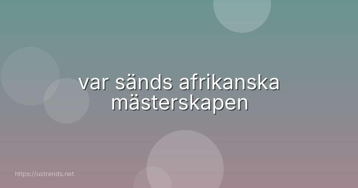 var sänds afrikanska mästerskapen
