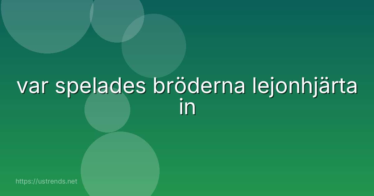 var spelades bröderna lejonhjärta in