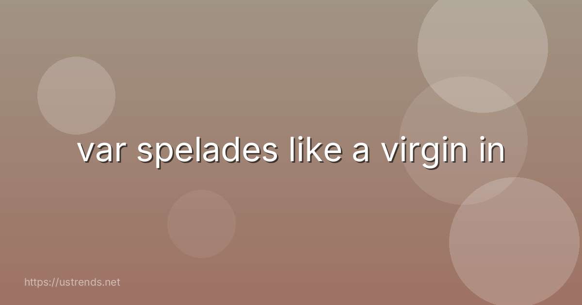 var spelades like a virgin in