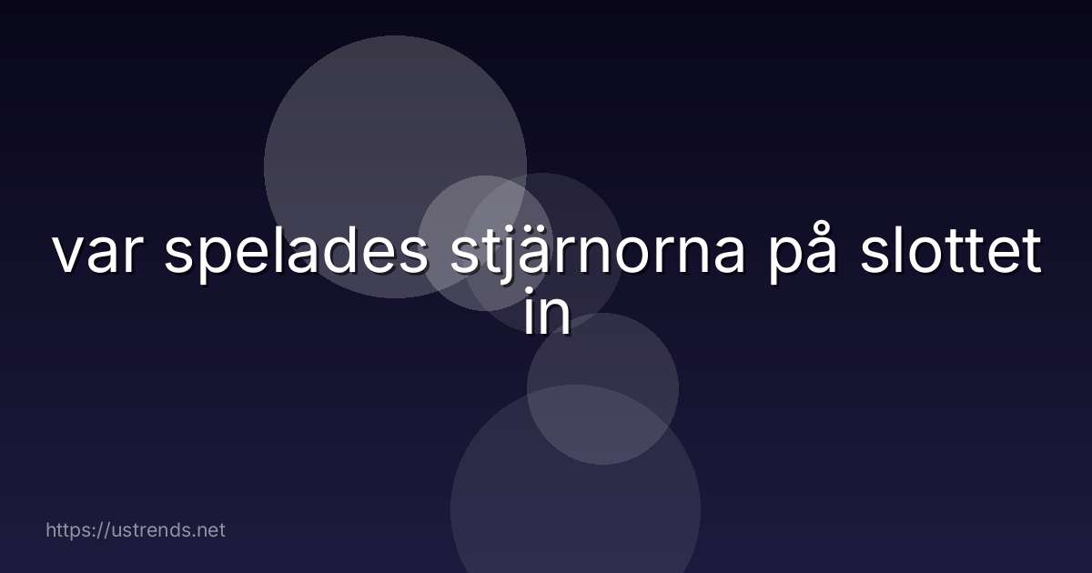 var spelades stjärnorna på slottet in