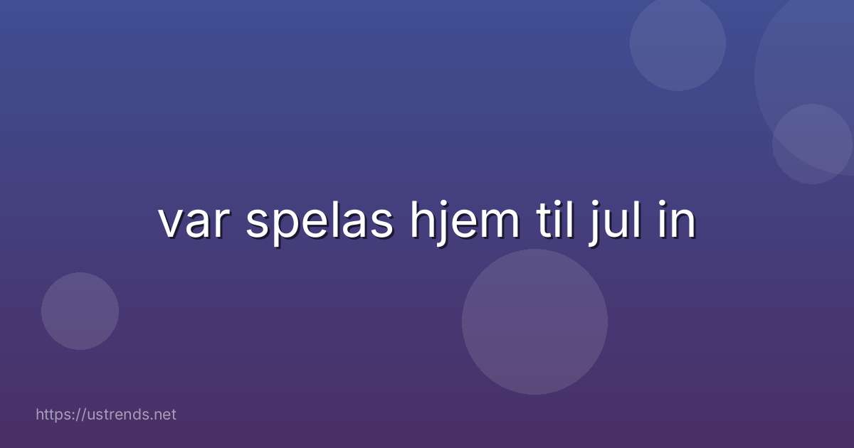 var spelas hjem til jul in