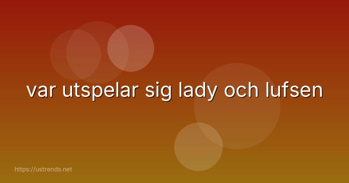 var utspelar sig lady och lufsen