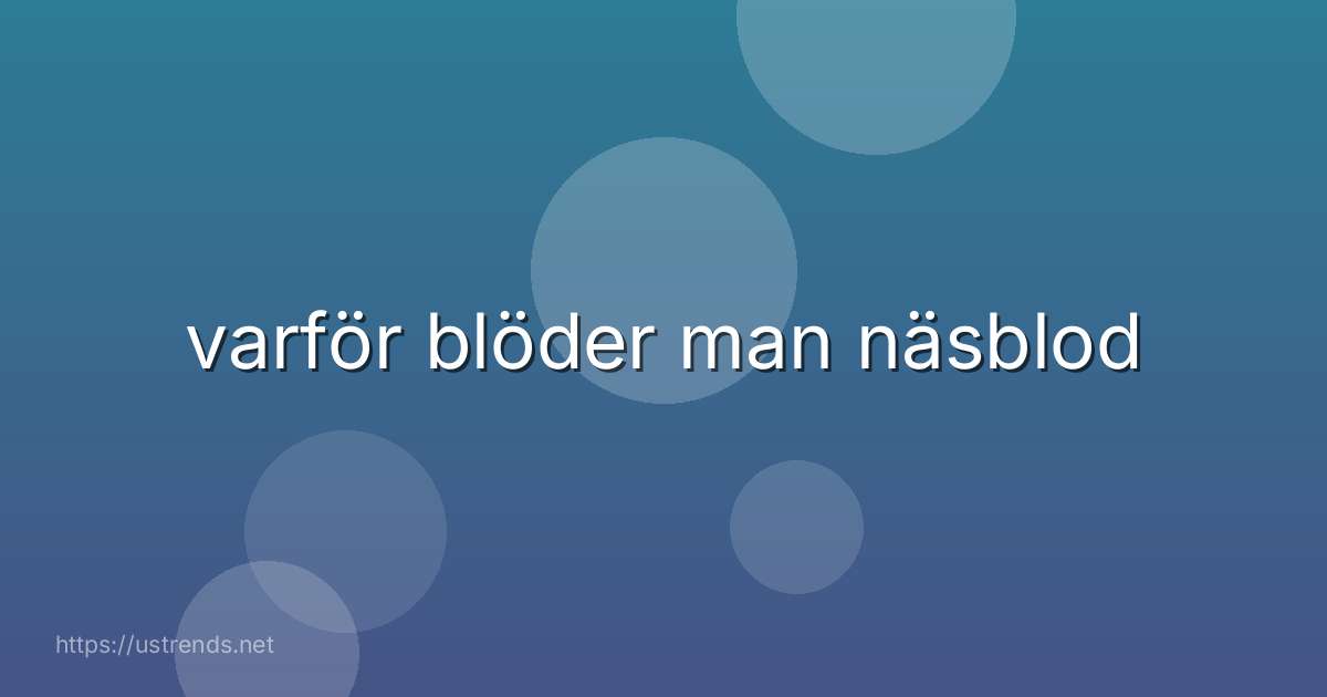 varför blöder man näsblod