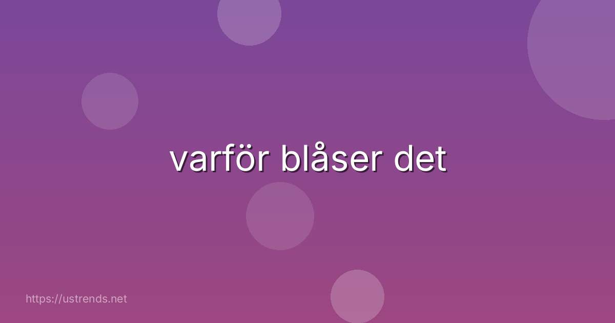 varför blåser det