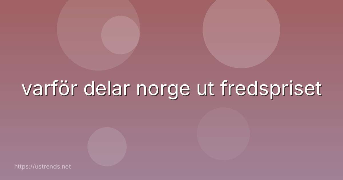 varför delar norge ut fredspriset