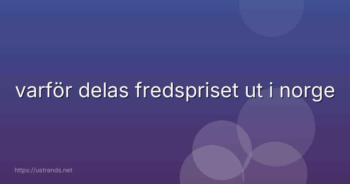 varför delas fredspriset ut i norge