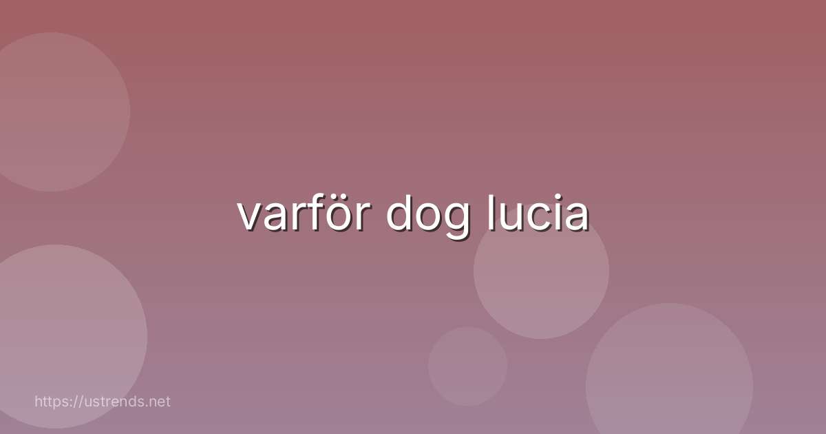 varför dog lucia