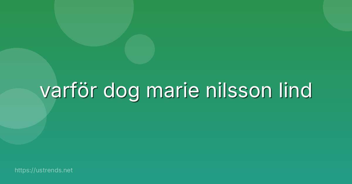 varför dog marie nilsson lind