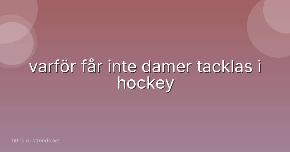 varför får inte damer tacklas i hockey