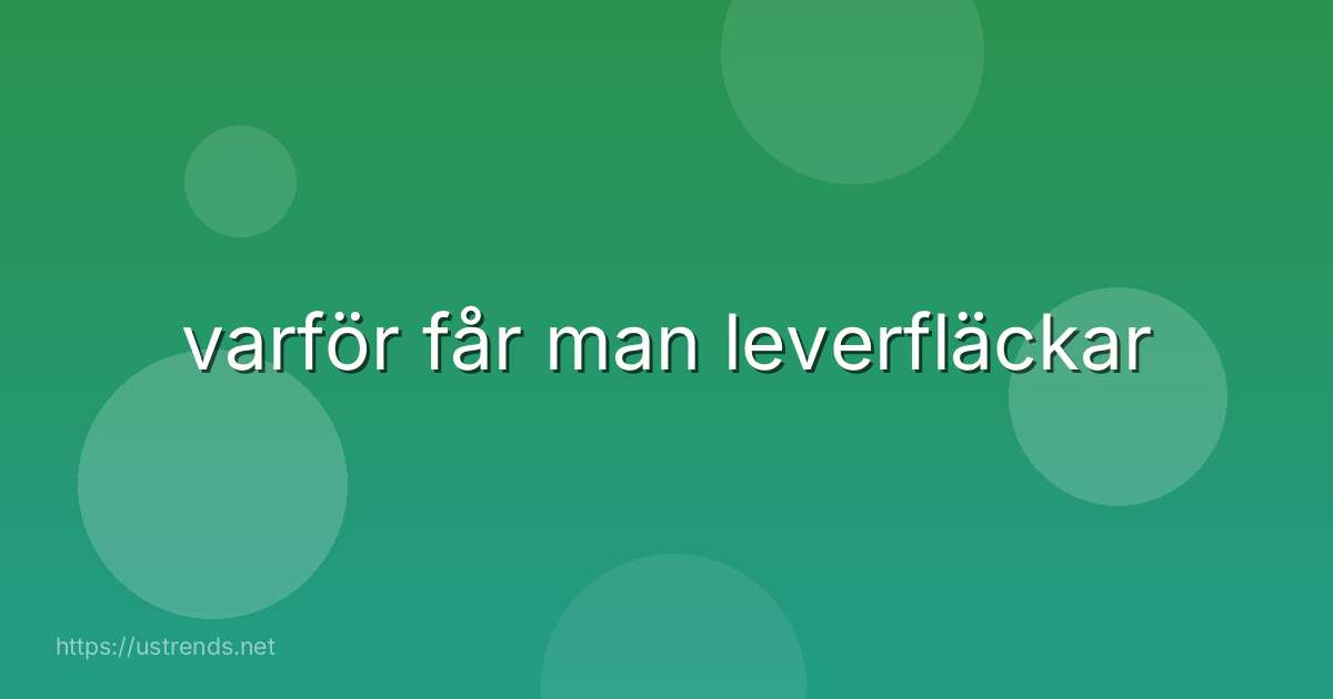 varför får man leverfläckar