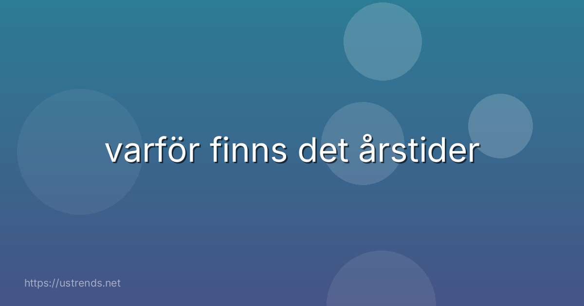 varför finns det årstider