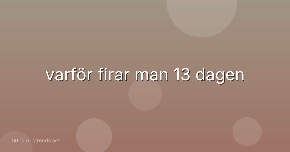varför firar man 13 dagen