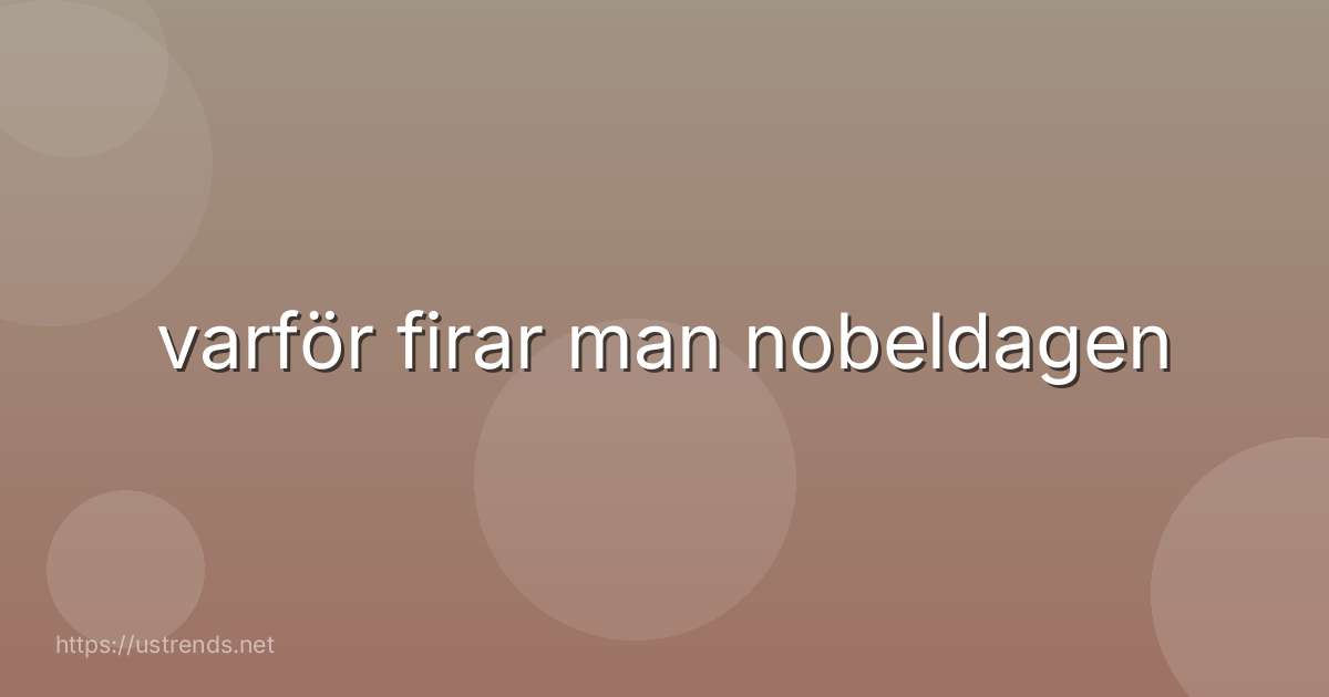 varför firar man nobeldagen