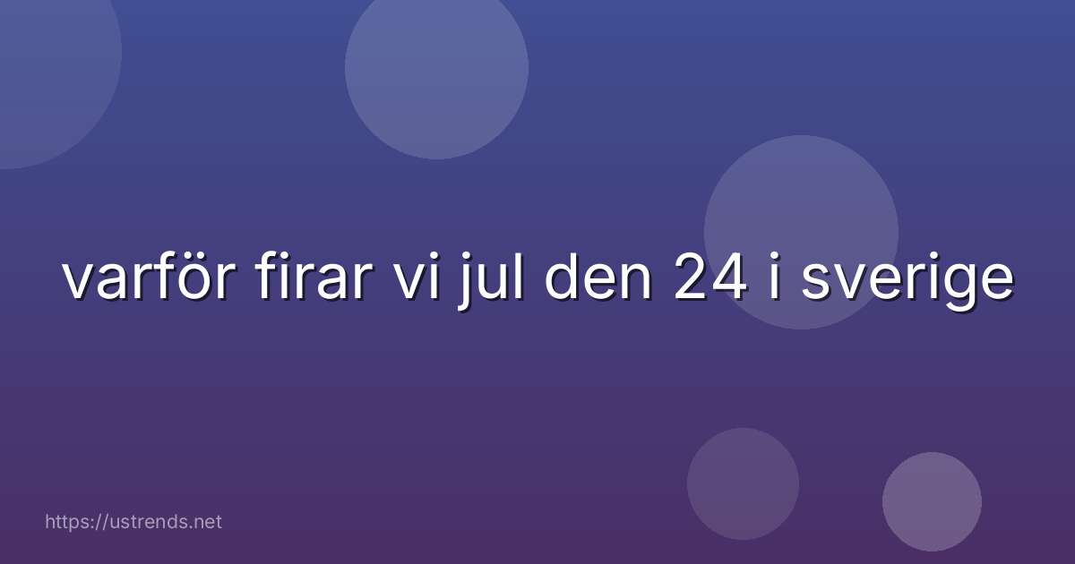 varför firar vi jul den 24 i sverige