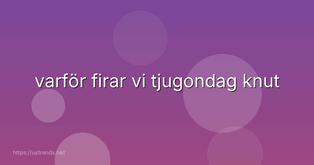 varför firar vi tjugondag knut