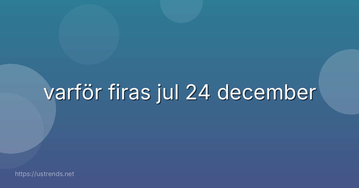 varför firas jul 24 december