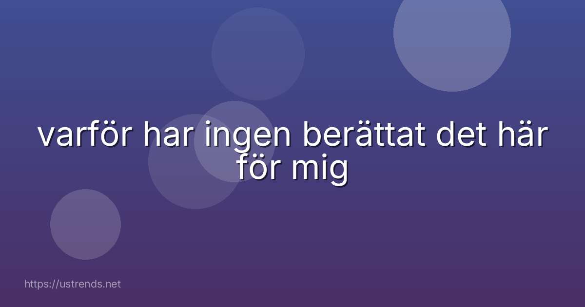 varför har ingen berättat det här för mig