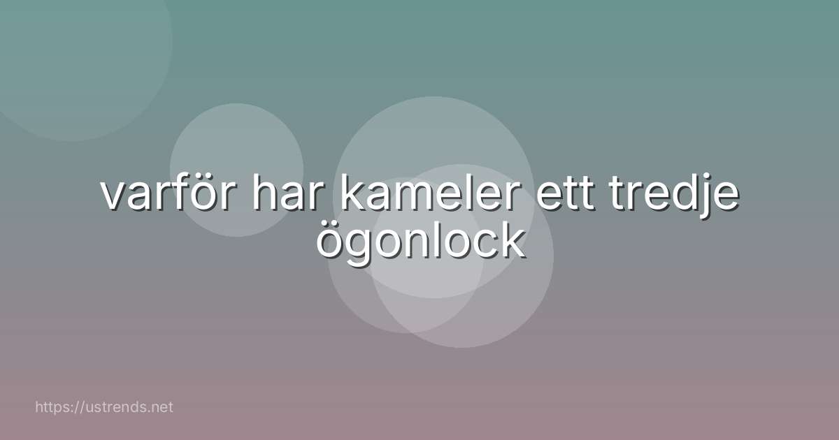 varför har kameler ett tredje ögonlock