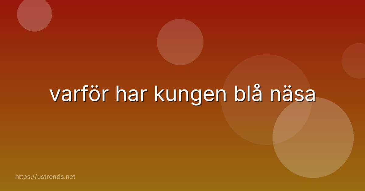 varför har kungen blå näsa