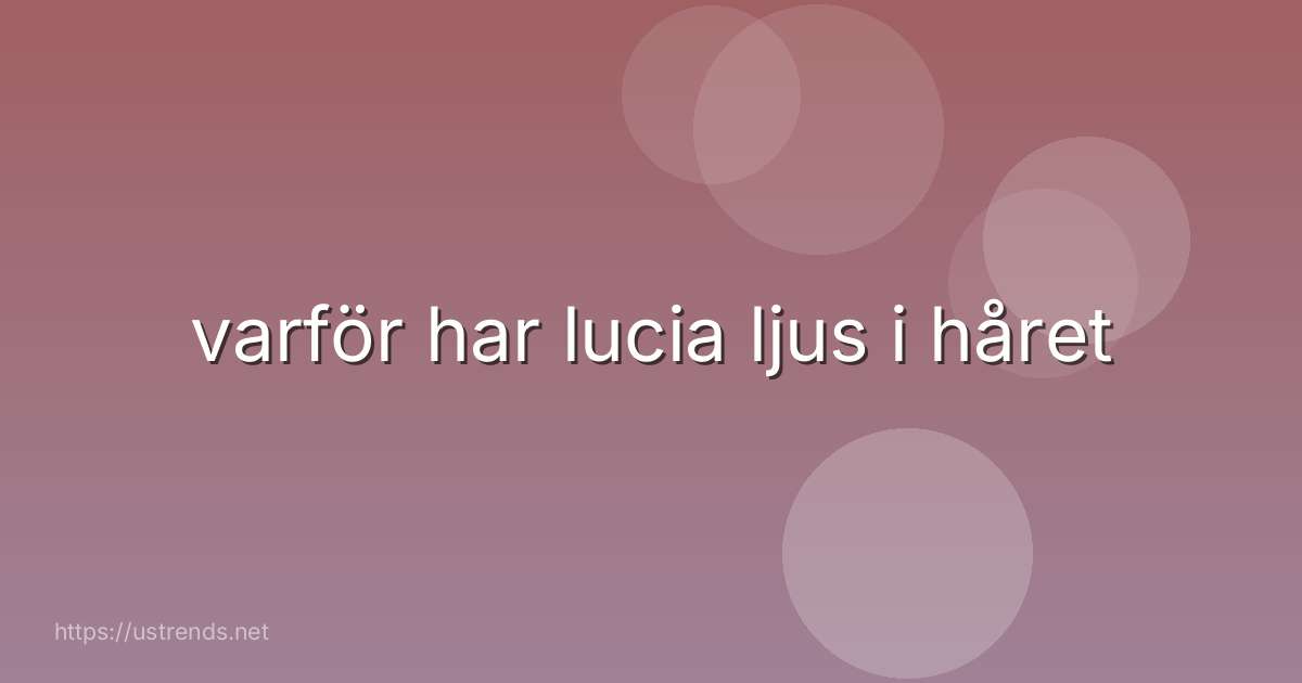 varför har lucia ljus i håret