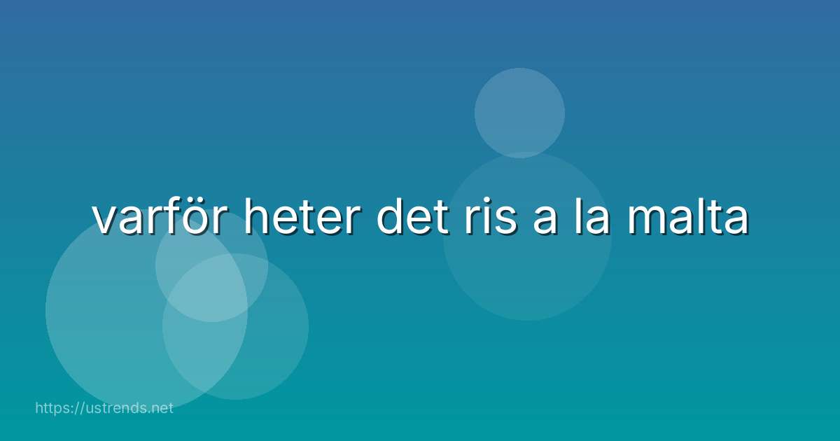 varför heter det ris a la malta