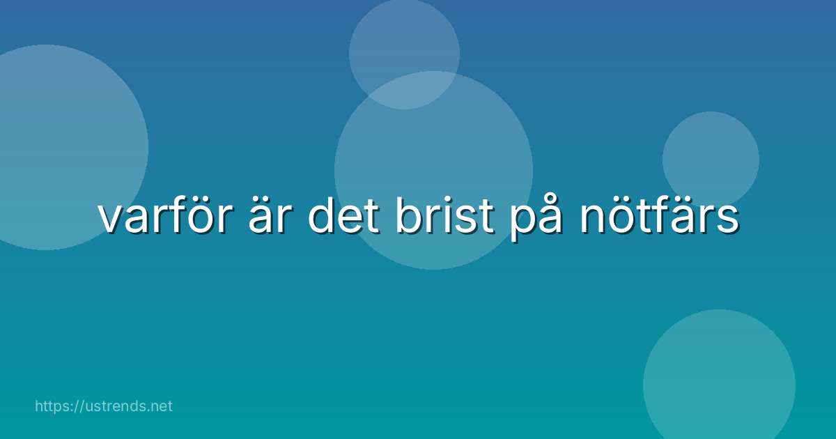 varför är det brist på nötfärs