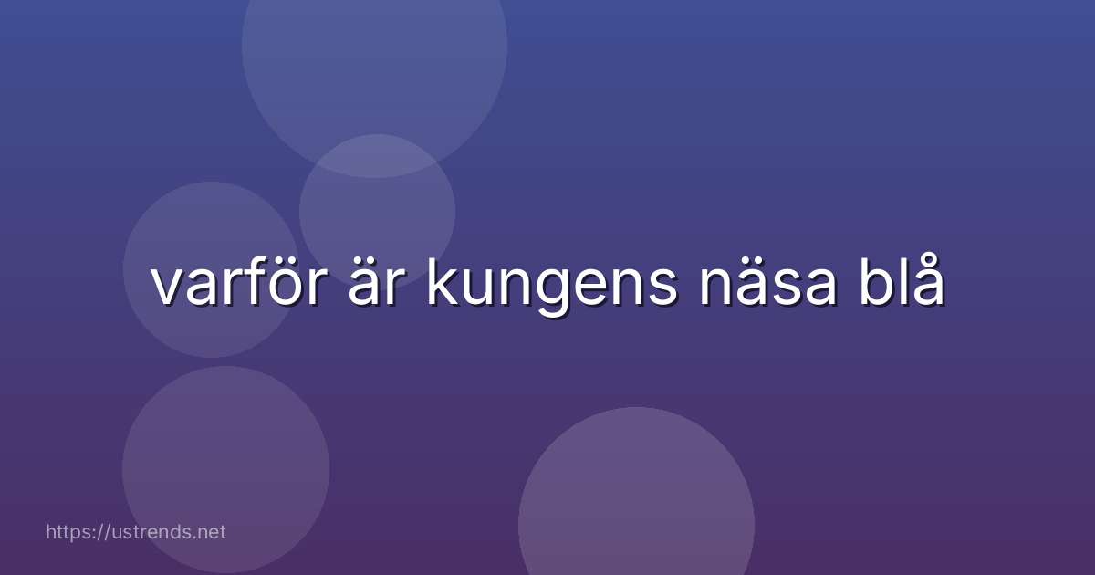 varför är kungens näsa blå