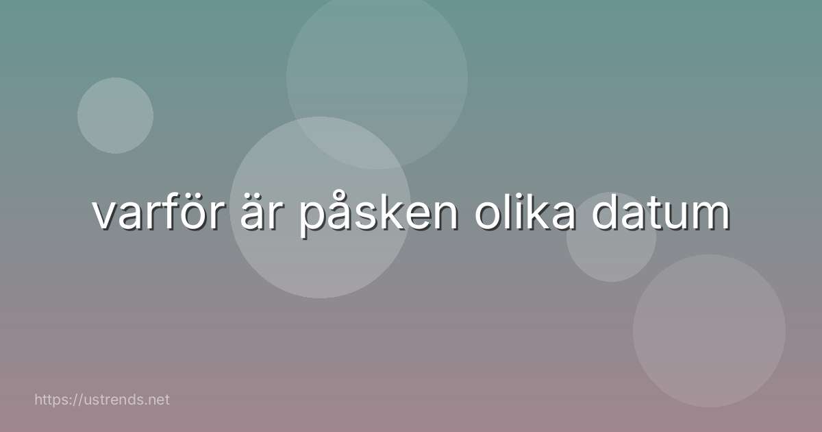 varför är påsken olika datum
