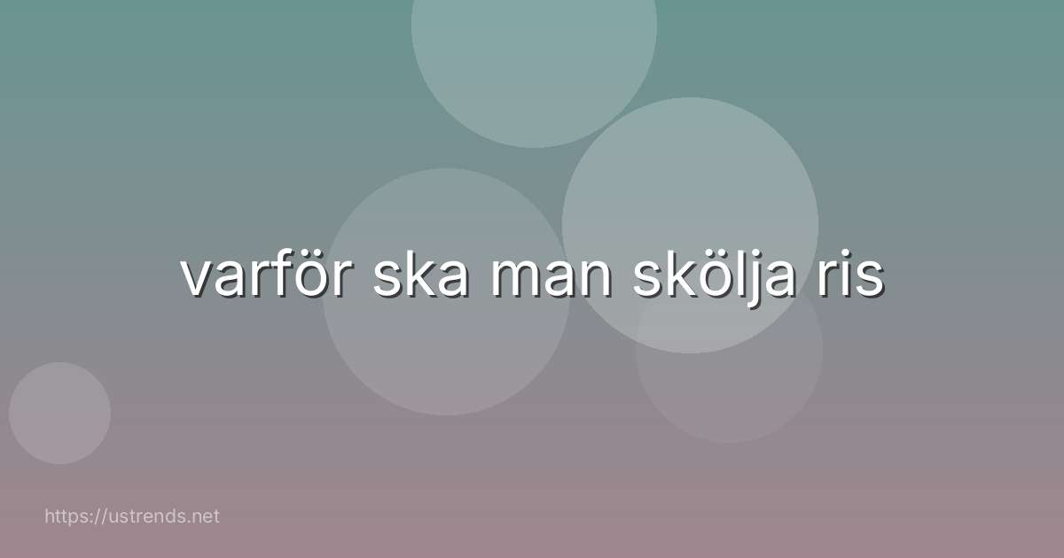 varför ska man skölja ris