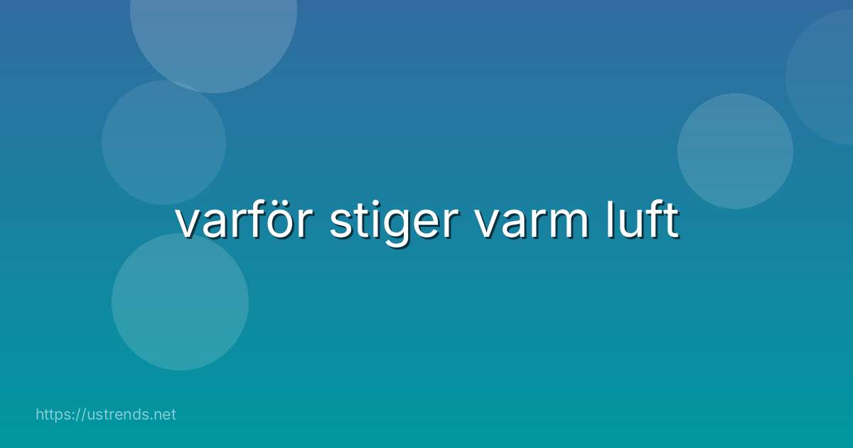 varför stiger varm luft