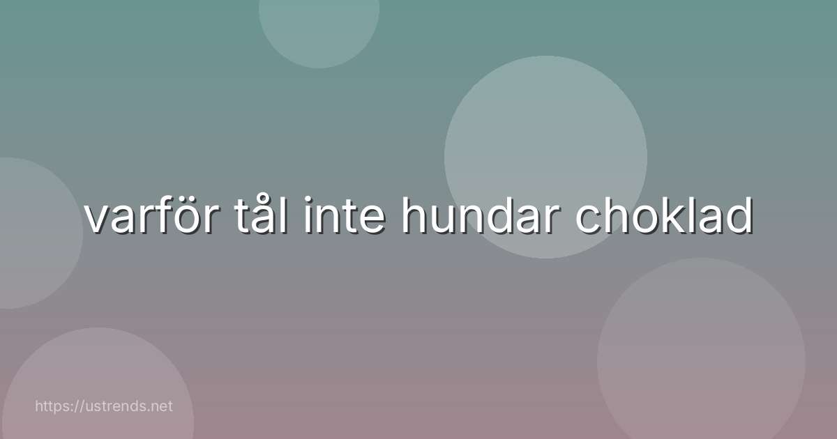 varför tål inte hundar choklad