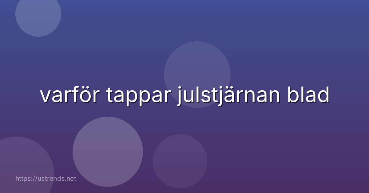 varför tappar julstjärnan blad